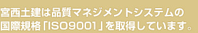 宮西土建は品質マネジメントシステムの国際規格「ISO9001」を取得しています